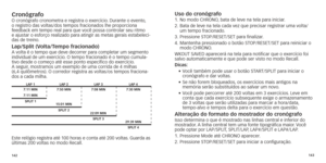 Page 74142143
CronógrafoO	cronógrafo	cronometra	e	registra	o	exercício.	
Durante 	 o 	 evento,	 
o registro das voltas/dos tempos fr acionados lhe proporciona  
feedback em tempo real para que você possa controlar seu ritmo   
e ajustar o esforço realizado para atingir as metas gerais estabeleci-
das de treino.
lap/Split (volta/T empo fracionado)A volta é o tempo que deve decorrer para completar um  segmento  
individual de um exercício. O tempo fracionado é o tempo cumula-
tivo desde o começo até esse ponto...