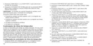 Page 75144145
3.		Pressione
	 START/SPLIT 	 (+) 	 ou 	 HEART 	 RATE 	 (-) 	 para 	 selecionar 	 o 	formato do mostr
ador.
4.	
	Pressione

	 STOP/RESET/SET 	 (DONE) 	 para 	 sair 	 ou 	 pressione 	 MODE 	
(NEXT)

	 para 	 configurar 	 o 	 recurso 	
T
 empo-alvo 	 (descrito 	 mais 	
adiante

	 nesta 	 seção).
o

bservação – Se receber um sinal de frequência cardíaca, você 
terá
	 mais 	 opções 	 para 	 o 	 mostrador 	 do 	 cronógrafo.
	Pressione

	 HEART 	 RATE 	 para 	 mudar 	 para:
•	
	F

requência 	 cardíaca...