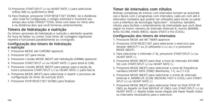 Page 76146147
13.		Pressione
	 START/SPLIT 	 (+) 	 ou 	 HEART 	 RATE 	 (-) 	 para 	 selecionar	milhas
	 (MI) 	 ou 	 quilômetros 	 (KM).
14.	
	P

ara 	 finalizar,
	
 pressione 	 STOP/RESET/SET 	 (DONE).
	
 Se 	 a 	 distância-
-alvo
	 total 	 foi 	 configurada,
	
 o 	 relógio 	 estimará 	 e 	 mostrará 	 seu 	
tempo-alvo

	 total 	 (TARGET 	
T
 OTAL 	 time) 	 com 	 base 	 no 	 ritmo-alvo 	  
e na distância-alvo que você forneceu anteriormente.
Timers de hidratação e nutriçãoOs timers opcionais de hidratação e...
