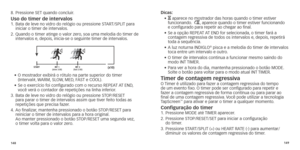 Page 77148149
8.	 Pressione	SET	quando	concluir.
Uso do timer de intervalos1.		Bata
	 de 	 leve 	 no 	 vidro 	 do 	 relógio 	 ou 	 pressione 	 START/SPLIT 	 para 	iniciar o timer de intervalos
.
2.	
	Quando

	 o 	 timer 	 atinge 	 o 	 valor 	 zero,
	
 soa 	 uma 	 melodia 	 do 	 timer 	 de 	
intervalos e

, depois, inicia-se o seguinte timer de intervalos.
STARTINT 1(slow 3:00)INT 2 (fast 2:00) (x10)
•		O	 mostrador 	 exibirá 	 o 	 rótulo 	 na 	 parte 	 superior 	 do 	 timer 	  
(Interval#,	W ARM,	 SLOW,	 MED,...