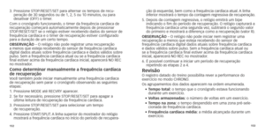 Page 79152153
3.		Pressione
	 STOP/RESET/SET 	 para 	 alternar 	 os 	 tempos 	 de 	 recu-
peração de 30 segundos ou de 1, 2, 5 ou 10 minutos, ou para 
desativar
	 (OFF) 	 o 	 timer.
Com
	 o 	 cronógrafo 	 funcionando,
	
 o 	 timer 	 da 	 frequência 	 cardíaca 	 de 	
recuper

ação 	 começará 	 automaticamente 	 depois 	 de 	 pressionar 	
ST

OP/RESET/SET 	 se 	 o 	 relógio 	 estiver 	 recebendo 	 dados 	 do 	 sensor 	 de 	
frequência cardíaca e o timer de recuper

ação estiver configurado 
para a duração de um...