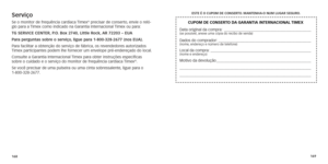 Page 87168169
ServiçoSe o monitor de frequência cardíaca Timex®	precisar
	de 	conserto ,	envie 	o 	reló -
gio para a Timex como indicado na Garantia Internacional Timex ou para:
TG SE
rv
ICE
 
CENTE

r
, P.
o
.

 
b
ox 2740, 
l
ittle  r ock, 
ar
  72203 – EU
a 
P

ara perguntas sobre o serviço, ligue para 1-800-328-2677 (nos EU
a
 ). 
Para
	
facilitar

	
a

	
obtenção

	
do

	
serviço

	
de

	
fábrica,	os
 	
revendedores
 	
autorizados	Timex participantes podem lhe fornecer um envelope pré-endereçado \
do...