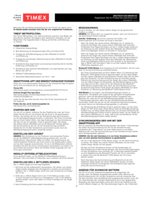 Page 1212
DEUTSCH 032-095000-02
Registrieren Sie Ihr Produkt bei www.timex.com
ÜBERARBEITET 4.12.15
Bitte lesen Sie die Gebrauchsanweisung für Ihre Timex® Uhr genau durch. 
Ihr Modell besitzt eventuell nicht alle der hier aufgeführten Funktionen.
TIMEX® METROPOLITAN+Ihre Timex® Metropolitan+ Uhr stellt eine Brücke zwischen zwei Welten dar. 
Eine Brücke zwischen der Eleganz einer klassischen Analoguhr und der \
Möglichkeit, Ihre Tagesaktivitäten in Bezug auf Schritte und Entfernung  
zu messen.
FUNKTIONEN•...