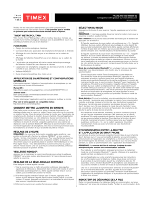 Page 44
FRANÇAIS 032-095000-02
Enregistrez votre produit sur www.timex.com
RÉVISION 12.4.15
Veuillez lire les instructions attentivement pour bien comprendre le 
fonctionnement de votre montre Timex®.  Il est possible que ce modèle  
ne présente pas toutes les fonctions décrites dans le dépliant.
TIMEX® METROPOLITAN+Votre montre Timex® Metropolitan+ offre le meilleur des deux mondes. La 
beauté d’une montre analogique classique avec la possibilité de suivre vos 
activités journalières en pas et en distance !...