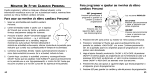 Page 34
Para programar o ajustar su monitor de ritmo 
cardiaco Personal
1. Presione ON/OFF par a activar su monitor de ritmo cardiaco Personal.
2. Presione y sostenga SET hasta que aparezcan brevemente en la
pantalla las palabr as HOLD TO SET una a una. Continúe presionando
SET .En la pantalla aparecerá el primer grupo de progr amación con el
primer valor destellando .
3. Haga el ajuste deseado presionando ON/OFF o RECV/D ATE. Al presionar
ON/OFF en ciertos grupos de progr amación se incrementará un valor y al...
