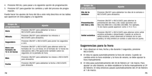 Page 39
75
74
Sugerencias para la hora
 Par a observar el mes ,fecha y día dur ante 3 segundos ,presione
RECV/D ATE.
 El reloj no ajusta automáticamente la hor a de verano.Cuando se
cambia entre la hor a estándar y la hora de verano,se debe ajustar la
hor a manualmente .
 El reloj pasa automáticamente del 28 de febrero al 1 de marzo . Para
ajustar un año bisiesto ,se debe establecer la fecha manualmente al 29
de febrero .El reloj entonces pasará automáticamente del 29 de febrero
al 1 de marzo .
4.
Presione...