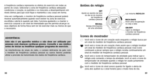 Page 46
Botões do relógio
Ícones do mostrador
XV
ocê verá o ícone de um cor ação vazio enquanto o relógio busca por
um sinal do medidor de freqüência cardíaca pessoal.
Y V
ocê verá o ícone de um cor ação cheio assim que o relógio localizar
um sinal do medidor de freqüência cardíaca pessoal. Esse ícone
continuará a piscar sempre que o relógio receba continuamente um
sinal do medidor de freqüência cardíaca pessoal.
wV ocê verá o ícone do temporizador de atividade par a indicar que o
relógio está contando o tempo...