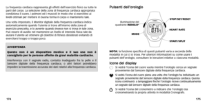 Page 27
P
Pu
ul
ls
sa
a n
nt
ti
i 
  d
de
e l
ll
l’
’o
o r
ro
o l
lo
o g
gi
io
o
NOT A:la funzione specifica di questi pulsanti varia a seconda della
modalità in cui ci si trova. Per ulteriori informazioni su come usare i
pulsanti dell’orologio ,consultare le istruzioni relative a ciascuna modalità.
I
Ic
c o
o n
n e
e 
 d
d e
el
l 
  d
d i
is
s p
pl
la
a y
y
X Si vedrà l’icona del cuore vuota mentre l’orologio cerca un seg\
nale
proveniente dal Sensore digitale della frequenza cardiaca.
Y Si vedrà l’icona del...