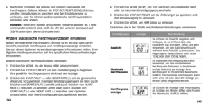 Page 62
4.Drücken Sie MODE (NEXT), um zum nächsten einzustellenden  Wert
oder zur nächsten Einstellgruppe zu wechseln.
5. Drücken Sie ST OP/SET/RESET,um die Änderungen zu speichern und
den Einstellvorgang zu verlassen.
6. Drücken Sie MODE, um HRM Setup zu verlassen.
Sie können die in der  Tabelle beschriebenen Einstellungen vornehmen.
6.
Nach dem Einstellen der oberen und unteren Grenzwerte der
Herzfrequenz-Zielzone können Sie ST OP/SET/RESET (DONE) drücken,
um Ihre Einstellungen zu speichern und den...