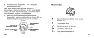 Page 125Uhrensymbole
Wecker ist aktiviert (blinkt, wenn Backup 
aktiviert ist)
Chronogr aph läuft
Stundensignalton ist aktiviert
Countdown-Timer läuft
Zeigt  Wettervorhersage an
245
5. Wiederholen Sie die Schritte 3 und 4 für jeden
einzustellenden  Wert.
TIPP: Wenn Sie versehentlich eine Einstellung
überspringen, drücken und halten Sie den Knopf  MODE
weiter ,um durch alle Einstellungen zu schalten und zur
einzustellenden Position zurückzukehren.
6. Nachdem alle Einstellungen zufriedenstellend
durchgeführt...