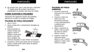 Page 19220\b
P O R T U G U Ê S
4)   Na posição P.M., gire o anel até que o indicador“S” esteja antes do ponteiro das horas e
 eqüidistante do ponteiro das horas às àf2h00.
COMO AJUSTAR A PULSEIRA(Variações das seguintes seções das pulseiras
 aplicamàôse a todos os modelos de relógio).
PULSEIRA DE FIVELA DESLIZANTEàf    Abra o fecho.
2.   Mova a fivela até o comprimento desejado da pulseira.
3.   Exerça pressão ao mesmo tempo que
segura o fecho e
deslize a fivela para
frente e para trás 
até se engatar nas...