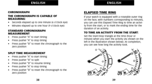 Page 23ELAPSED TIME RINGIf your watch is equipped with a rotatable outer ring
on the face, with numbers corresponding to minutes,
you can use this Elapsed Time Ring to time an activi
ty from the start, or to mark the ending time for the
duration of an activity.
TO TIME AN ACTIVITY FROM THE START:Set the Start\fStop triangle at the time (hour or
minute) when you start the activity (As shown on the
left in the illustration shown below). At completion,
you can see how long the activity took.
39
E N G L I S H...