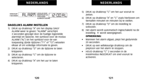 Page 645)   DRUK op drukknop “C” om het uur vooruit tezetten.
6)   DRUK op drukknop “A” en “C” zoals hierboven om tientallen minuten en minuten bij te stellen.
7)   DRUK op drukknop “D” om de instelling te voltooien.
8)   Het alarm wordt automatisch ingeschakeld na de instelling.  Swordt weergegeven. 
     OPMERKING:
•     Wanneer het alarm afgaat, piept het gedurende
20 seconden.
•     DRUK op een willekeurige drukknop om de
 pieptoon van het alarm te stoppen.
•     HOUD drukknop “C” 2 seconden in de...