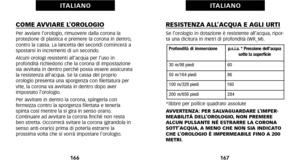 Page 87RESISTENZA ALL’ACQUA E AGLI URTISe l’orologio in dotazione è resistente all’acqua\b ripor
ta una dicitura in metri di profondità (WR_M).
*libbre per pollice quadrato assolute
AVVERTENZA: PER SALVAGUARDARE L’IMPER
MEABILITÀ DELL’OROLOGIO, NON  PREMERE
ALCUN PULSANTE NÉ ESTRARRE LA CORONA
SOTT’ACQUA, A MENO CHE NON SIA INDICATO
CHE L’OROLOGIO È IMPERMEABILE FINO A 200
METRI.
167
I TA L I A N O
COME AVVIARE L’OROLOGIOPer avviare l’orologio\b rimuovere dalla corona la
 protezione di plastica e premere la...
