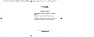 Page 172OROLOGI TIMEX®
Congratulazioni per il vostro acquisto di un orologio
TIMEX®.
Siete pregati di leggere attentamente queste
istruzioni per capire come usare l’orologio Timex.
L’orologio in vostra dotazione potrebbe non disporre
di tutte le funzioni descritte in questo opuscolo.
Per ulteriori informazioni, visitate il sito:  www.timex.com
T1002-24_W217_IT_WEU_T0507-18_TMX_Analog1_IT.qxd  3/9/10  10:24 AM  Page\
 ITii 