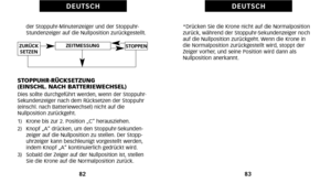 Page 131*Drücken Sie die Krone nicht auf die Normalposition
zurück\b während der StoppuhrSekundenzeiger noch
auf die Nullposition zurückgeht. Wenn die Krone in
die Normalposition zurückgestellt wird\b stoppt der
Zeiger vorher\b und seine Position wird dann als
Nullposition anerkannt.
\f3
D E U T S C H
der StoppuhrMinutenzeiger und der Stoppuhr
Stundenzeiger auf die Nullposition zurückgestellt.
STOPPUHRRÜCKSETZUNG 
(EINSCHL. NACH BATTERIEWECHSEL)
Dies sollte durchgeführt werden\b wenn der Stoppuhr
Sekundenzeiger...