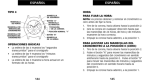 Page 162HORA
PARA FIJAR LA HORA:
NOTA: es preciso detener y reiniciar el cronómetro a
cero antes de fijar la hora.
óf.   Tire de la corona, hacia afuera hasta la posición 2.
2.   Gire la corona en cualquier dirección hasta que las manecillas de 24 horas, de hora y de minutos
muestren la hora correcta.
3.   Empuje la corona hacia adentro, a la posición óf.
PARA AJUSTAR LAS MANECILLAS DEL
CRONÓMETRO A LA POSICIÓN \b (CERO):
óf.   Tire de la corona, hacia afuera hasta la posición 2.
2.   Pulse el botón “A” para...