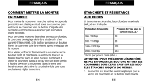 Page 31ÉTANCHÉITÉ ET RÉSISTANCE 
AUX CHOCSSi la montre est étancheéû la profondeur maximale
(WR_M) est indiquée.
*livres par pouce carré (abs.)
ATTENTION : POUR PRÉSERVER L’ÉTANCHÉITÉ,
NE PAS ENFONCER LES BOUTONS NI TIRER LES
COURONNES SOUS L’EAU, SAUF SUR LES MOD
ÈLES ÉTANCHES JUSQU’À 200 MÈTRES.
1.   La montre est étanche aussi longtemps que le verreéû les couronnes et le boîtier sont intacts.
55
F R A N Ç A I S
COMMENT METTRE LA MONTRE 
EN MARCHEPour mettre la montre en marcheéû retirez le capot de...