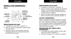 Page 101IMPOSTAZIONE DELLA DATA1)   ESTRARRE la corona nella 1aposizione\b “B”.
2)   Girare la corona in senso antiorario per impostare la data. *Se la data viene impostata fra le ore
9:\f\f PM circa e l’1:\f\f AM\b la data potrebbe non
cambiare il giorno seguente.
3)   Dopo che la data è stata impostata\b spingere in  dietro la corona sulla sua normale posizione “A”.
USO DEL CRONOGRAFOQuesto cronografo è in grado di misurare e visualiz
zare l’ora in decimi di secondo\b fino ad un massimo
di 11 ore\b 59 minuti e...