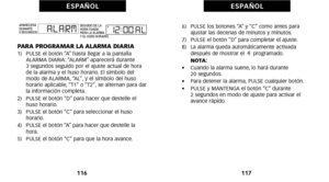 Page 1486)   PULSE los botones “A” y “C” como antes paraajustar las decenas de minutos y minutos.
7)   PULSE el botón “D” para completar el ajuste.
8)   La alarma queda automáticamente activada después de mostrar el  Sprogramado. 
     NOTA:
•     Cuando la alarma suene, lo hará durante 
20 segundos.
•     Para detener la alarma, PULSE cualquier botón.
•     PULSE y MANTENGA el botón “C” durante 
2 segundos en modo de ajuste para activar el
avance rápido.
117
E S PA Ñ O L
PARA PROGRAMAR LA ALARMA DIARIAóf)...