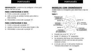 Page 181MODELOS COM CRONÓGRAFOAnalise todos os cronógrafos para determinar o tipo do
relógio.
TIPO 1
•     Posição da coroa “A”, “B” e “C”
•     Botão “A” (direito) e “B” (esquerdo)
•     Os ponteiros das horas, dos minutos e dos
 segundos (círculo com as seis em ponto)
mostram a hora 
•     O círculo com as àf2 em ponto mostra os
 “minutos decorridos” do cronógrafo
183
P O R T U G U Ê S
   C 
B 
  A BOTÃO “A”
BOTÃO “B” 
PONTEIRO 
DOS SEGUNDOS 
DO CRONÓGRAFO
PONTEIRO   PEQUENO  
DOS SEGUNDOS  POSIÇÃO 
DA COROA...