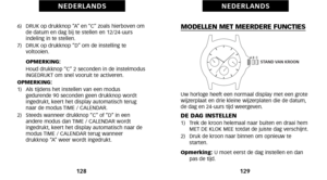 Page 68MODELLEN MET MEERDERE FUNCTIES
Uw horloge heeft een normaal display met een grote
wijzerplaat en drie kleine wijzerplaten die de datum,
de dag en 24\buurs tijd weergeven.
DE DAG INSTELLEN\f)   Trek de kroon helemaal naar buiten en draai hemMET DE KLOK MEE totdat de juiste dag verschijnt. 
2)   Druk de kroon naar binnen om opnieuw te starten.
Opmerking: U moet eerst de dag instellen en dan
pas de tijd. 
129
N E D E R L A N D S
6)   DRUK op drukknop “A” en “C” zoals hierboven om de datum en dag bij te...