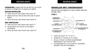 Page 70MODELLEN MET CHRONOGRAFFKijk naar alle chronografen om vast te stellen welk type
horloge u hebt
TYPE 1
•    Stand van kroon “A”, “B” en “C”
•     Drukknop “A” (rechts) en “B” (links)
•     De uur\b, minuut\b en kleine secondewijzer
 (wijzerplaat 6 uur) tonen de tijd.
•     De wijzerplaat bij \f2 uur toont de “verstreken
minuten” voor de chronograaf.
133
N E D E R L A N D S
   C 
B 
  A DRUKKNOP “A”
DRUKKNOP “B” 
SECONDEWIJZER   STOPWATCH   
KLEINE  
SECONDEWIJZER  STAND 
VAN KROON
DRUKKNOP “C” 
UURWIJZER...