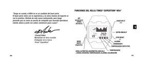 Page 53FUNCIONES DEL RELOJ TIMEX®EXPEDITION®WS4™
“Tenga en cuenta, el WS4 no es un sustituto del buen juicio. El buen juicio viene con la experiencia, y la única manera de lograrla escon la práctica. Disfrute de este nuevo instrumento, pero tenga presente que es como un perrito de compañía que necesita ejercitarse.Llévelo afuera y junto con usted, comiencen paso a paso”.
-Conrad AnkerMontañista de fama mundial Embajador de la marca Timex
®Expedition®
101
100
START/SPLIT
(+)
BOTÓN INDIGLO
®
SET 
(programar)...