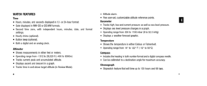 Page 7 Altitude alarm. 
 Five user-set, customizable altitude reference points.
Barometer
 Tracks high, low and current pressure as well as sea level pressure.
 Displays sea level pressure changes in a graph.
 Operating range from 300 to 1100 mbar (9 to 32.5 inHg)
 Displays a weather forecast graphic.  
Temperature 
 Shows the temperature in either Celsius or Fahrenheit.
 Operating range from 14° to 122° F (-10° to 50°C) 
Compass 
 Includes the heading in both number format and a digital compass needle.
 Can...