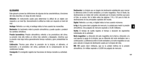 Page 71Declinación:La brújula usa un ángulo de declinación establecido para marcar
la diferencia entre el norte verdadero y el norte magnético. Para el Oeste, las
declinaciones se restan del rumbo calculado por la brújula  mientras que para
el Este, se suman. Ver la tabla sobre las páginas 119 y 120 para la lista de
 declinaciones de las principales capitales del mundo.
Digital:Referido a un reloj, el digital indica la hora usando múmeros.In Hg: In Hg quiere decir pulgadas de mercurio, la unidad para medir la...