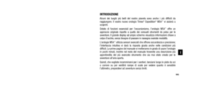 Page 99INTRODUZIONEAlcuni dei luoghi più belli del nostro pianeta sono anche i più di\
fficili da
 raggiungere. Il vostro nuovo orologio Timex®Expedition®WS4™vi aiuterà a
 scoprirli. 
Dotato di funzioni essenziali per l’escursionismo, l’orologio WS4
™offre un
approccio originale rispetto a quello dei consueti strumenti da polso per\
 le
 avventure. Il grande display ad ampio schermo visualizza informazioni  chiave a
colpo d’occhio, senza bisogno di passare in rassegna svariate modalità.
L’orologio WS4
™utilizza...