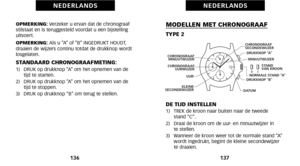 Page 72MODELLEN MET CHRONOGRAAF
TYPE 2
DE TIJD INSTELLEN
\f)   TREK de kroon naar buiten naar de tweede stand “C”.
2)   Draai de kroon om de uur\b en minuutwijzer in  te stellen.
3)   Wanneer de kroon weer tot de normale stand “A” wordt ingedrukt, begint de kleine secondewijzer
te draaien.
137
N E D E R L A N D S
OPMERKING: Verzeker u ervan dat de chronograaf
stilstaat en is teruggesteld voordat u een bijstelling
uitvoert.
OPMERKING:  Als u “A” of “B” INGEDRUKT HOUDT,
draaien de wijzers continu totdat de...