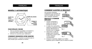 Page 24MODÈLE 5 AUTOMATIQUE
POUR RÉGLER L’HEURE1. Tirer la couronne en position 2 et tourner lacouronne jusqu’à afficher l’heure exacte.
2. Enfoncer la couronne pour redémarrer.
COMMENT REMONTER VOTRE MONTREDepuis la position 1, tourner la couronne dans le
sens horaire pour remonter la montre.
COMMENT AJUSTER LE BRACELET(Les sections suivantes
s’appliquent aux bracelets de
tous les modèles de montre,
avec certaines variantes.)
BRACELET À FERMOIR
DÉPLIANT
1. Trouver la barrette à ressort qui attache le
bracelet...