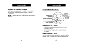 Page 6183
PORTUGUÊS
RESERVA DE ENERGIA (CORDA)Assim que começar a usar o relógio, o movimento 
do seu pulso gera energia para manter o relógio 
a funcionar.
NOTA: A reserva de corda máxima é de pelo menos
36 horas. 
82
PORTUGUÊS
ESTILO AUTOMÁTICO 3
PARA REGULAR A HORA1. Puxe a coroa para a posição 2 e rode-a para   acertar as horas.
2. Empurre a coroa para dentro para reiniciar  o relógio.
PARA ACERTAR A DATACom um objecto duro, carregue no botão recolhido
situado junto à posição das 8 horas. Cada vez que
1 2...