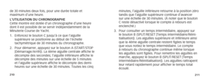 Page 108210211
de 30 minutes deux fois, pour une durée totale et 
maximum d’une heure.
L’UTILISATION DU CHRONOGRAPHE
Cette montre est dotée d’un chronographe d’une heure 
dont il est possible de se servir indépendamment de la 
Minuterie Course de Yacht.
1. Enfoncez le bouton C jusqu’à ce que l’aiguille 
supérieure se positionne au début de l’échelle 
tachymétrique de 30 minutes du chronographe.
2.  Pour démarrer, appuyez sur le bouton A (START/STOP 
[Démarrage/Arrêt]). La 4ème aiguille centrale affiche le...