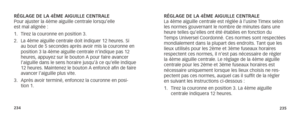 Page 120234235
RÉGLAGE DE LA 4ÈME AIGUILLE CENTRALE
Pour ajuster la 4ème aiguille centrale lorsqu’elle  
est mal alignée :
1. Tirez la couronne en position 3. 
2.  La 4ème aiguille centrale doit indiquer 12 heures. Si 
au bout de 5 secondes après avoir mis la couronne en 
position 3 la 4ème aiguille centrale n’indique pas 12 
heures, appuyez sur le bouton A pour faire avancer 
l’aiguille dans le sens horaire jusqu’à ce qu’elle indique 
12 heures. Maintenez le bouton A enfoncé afin de faire 
avancer l’aiguille...