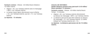 Page 125244245
Facteurs connus : Vitesse : 40 milles/heure Distance : 
10 milles marins
• Alignez « 40 » sur l’anneau externe avec le marquage  
« MPH » sur l’anneau interne.
•  Le temps requis figure directement sous la flèche  
« 10 » sur l’anneau externe, qui est « 15 » sur l’anne\
au 
interne.
La réponse : 15 minutes CALCUL DE DISTANCE :   
Quelle distance pouvez-vous parcourir à 40 milles/
heure pendant 15 minutes ?
Facteurs connus : Vitesse : 40 milles marins/heure 
Temps : 15 minutes
• 
Alignez « 40 » sur...