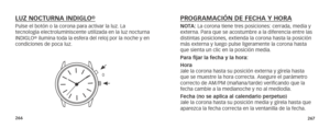 Page 136266267
PROGRAMACIÓN DE FECHA Y HORANOTA: La corona tiene tres posiciones: cerrada, media y 
externa. Para que se acostumbre a la diferencia entre las 
distintas posiciones, extienda la corona hasta la posición 
más externa y luego pulse ligeramente la corona hasta 
que sienta un clic en la posición media.
Para fijar la fecha y la hora:
Hora 
Jale la corona hasta su posición externa y gírela  hasta 
que se muestre la hora correcta. Asegure el   parámetro 
  correcto de AM/PM (mañana/tarde) verificando que...