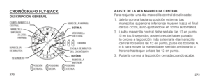 Page 139272273
AJUSTE DE LA 4TA MANECILLA CENTRAL
Para reajustar una 4ta manecilla central desalineada:
1. Jale la corona hasta su posición externa. Las 
manecillas superior e inferior se mueven hasta el final 
de sus ciclos, auto-ajustándose en forma automática.
2.  La 4ta manecilla central debe señalar las 12 en punto. 
Si en los 5 segundos posteriores de haber pulsado 
la corona a la posición más externa la 4ta manecilla 
central no señala las 12 en punto, pulse los botones A 
o B para mover la manecilla en...