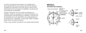 Page 155304305
El reloj se encarga de esto dando una configuración 
para representar los dos periodos que tienen todas las 
ciudades que observan la hora de verano. Para el reloj, 
el periodo de hora de verano es VERANO y el periodo de 
hora estándar es INVIERNO.
Cuando la estación de una ciudad se establece en 
VERANO, todas las ciudades en el mismo hemisferio son 
programadas automáticamente a VERANO, mientras que 
las ciudades en el otro hemisferio son programadas au-
tomáticamente a INVIERNO. El reloj sabe...