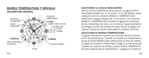 Page 159312313
MAREA TEMPERATURA Y BRÚJULADESCRIPCIÓN GENERAL
EXTERNA-FIJAR  
       LA HORA
ESCALA DE 
DECLINACIÓN
AGUJA   
INDICADORA
C (BRÚJULA) B (MAREA)
A (TEMP)
CORONA
ANILLO GIRATORIO 
DE BRÚJULA FECHAESCALA DE MAREA
ESCALA DE 
TEMPERATURA
MEDIO-FIJAR LA FECHA
AJUSTANDO LA AGUJA INDICADORA
Jale la corona totalmente hacia afuera. La aguja indica-
dora debe señalar las 12 en punto. Si no las señala, pulse 
cualquiera de los botones MAREA o TEMPERATURA 
hasta que la aguja marque las 12 en punto. Los botones...