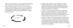 Page 162318319
sobre un vaso invertido). El reloj puede estar bocabajo, 
pero tome precauciones para proteger el cristal.
3.  Pulse C (BRÚJULA) para comenzar. La 4ta manecilla 
central gira dos vueltas para recordarle a usted rotar 
el reloj. Todavía a nivel, dé dos rotaciones al reloj 
LENTAMENTE, tomando aproximadamente 15 segun-
dos por rotación.
 4. Cuando haya acabado, pulse C (BRÚJULA), mante-
niendo el reloj a nivel. La 4ta manecilla central se 
mueve hacia atrás y adelante indicando el final de la...