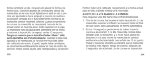 Page 172338339
fecha cambiará un día. Después de ajustar la fecha a la 
fecha local, continúe girando la corona para ubicar las 
manecillas en la hora local, fijándose si está en am o pm. 
Una vez ajustada la hora, empuje la corona de vuelta a 
la posición cerrada. En el funcionamiento normal la 4a 
manecilla central mostrará la fecha cuando se presiona 
la corona. La manecilla se desplazará hasta la fecha 
actual como se muestra en el anillo superior en la caja. 
La manecilla hará la pausa para permitirle leer...