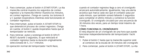 Page 174342343
2.  Para comenzar, pulse el botón A (START/STOP). La 4ta 
manecilla central muestra los segundos de conteo 
regresivo y la manecilla inferior muestra los minutos, 
en conteo regresivo. (Tenga en cuenta: los botones B 
y C quedan inoperativos mientras está funcionando el 
contador regresivo).
3.  Para interrumpir, pulse el botón A (START/STOP) lo 
que detendrá el proceso de conteo regresivo. (Tenga 
en cuenta: el botón C queda inoperativo hasta que el 
temporizador se reinicie).
4.  Para reiniciar,...