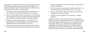 Page 187368369
Pulsar y sostener el botón A hará que la manecilla se 
mueva más rápido.
5.  Tire de la corona, hacia afuera hasta la posición 3. La 
4ta manecilla central apuntará a las 12 en punto.
6.   Gire la corona para colocar la manecilla horaria y el 
minutero en la hora correcta. 
7.  Empuje la corona adentro a la posición 1 cuando 
termine. 
Tenga en cuenta: La 4ta manecilla central registrará el 
tiempo usando la calibración actual de los minutos dentro 
de la hora. Ambas zonas horarias, 2 y 3,...