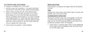 Page 478889
4TH CENTER HAND ADJUSTMENT
To readjust a misaligned 4th center hand:
1. Pull the crown out to position 3. The upper and lower 
hands reset to the ends of their sweeps automatically.
2.  When it stops moving, the 4th center hand should 
point to 12 o’clock, if it does not point to 12 o’clock, 
press button A or B to move the hand counterclock-
wise or clockwise until it points to 12 o’clock. Pressing 
and holding button A or B will make the hand move at 
a fast rate. Please note: after 5 seconds...