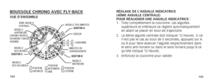 Page 75144145
RÉGLAGE DE L’AIGUILLE INDICATRICE  
(4ÈME AIGUILLE CENTRALE)  
POUR RÉALIGNER UNE AIGUILLE INDICATRICE :
1. Tirez complètement la couronne. Les aiguilles 
supérieure et inférieure se règlent automatiquement 
en allant se placer en bout de trajectoire.
2.  La 4ème aiguille centrale doit indiquer 12 heures. Si ce 
n’est pas le cas au bout de 5 secondes, appuyez sur A 
ou B pour faire avancer l’aiguille respectivement dans 
le sens anti-horaire ou dans le sens horaire jusqu’à ce 
qu’elle indique 12...