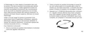 Page 79152153
2. Tenez la montre en position horizontale ou posez-la 
sur une surface plane (si le bracelet gêne, poser la 
montre sur une tasse retournée). La montre peut être 
posée à l’envers à condition d’en protéger le cadran.
3.  Appuyez sur C (COMPASS [Boussole]) pour commenc-
er. L’aiguille centrale effectue deux tours complets 
pour vous rappeler de faire pivoter la montre. Tenir 
la montre à plat et effectuer LENTEMENT deux tours 
complets, en comptant 15 secondes environ par tour.
à l’étalonnage ou à...