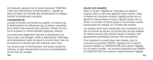 Page 93180181
est indiquée, appuyez sur le bouton poussoir TEMPÉRA-
TURE pour sélectionner le thermomètre. L’aiguille se 
place au début de l’échelle des températures et indique 
ensuite la température courante.
THERMOMÈTRE
Lorsque la montre est portée au poignet, la mesure par 
le thermomètre est influencée par la chaleur corporelle. 
Pour obtenir des mesures plus précises, enlever la mon-
tre et la placer à l’ombre pendant quelques minutes. 
La montre peut également mesurer la température de 
l’eau si elle y...