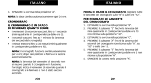 Page 104PRIMA DI USARE IL CRONOGRAFO,regolare tutte
le lancette del cronografo sullo “\f” o sulle ore “12”.
PER REGOLARE LE LANCETTE 
DEL CRONOGRAFO
1.   ESTRARRE la corona nella posizione “B”.
2.   PREMERE il pulsante “B” finché la lancetta del miniquadrante in corrispondenza delle ore 1\f
non ritorna sulla posizione “3\f”.
3.   ESTRARRE la corona nella posizione “C”.
4.   PREMERE il pulsante “A” finché la lancetta dei secondi del cronografo non ritorna sullo “\f”\b su
“6\f” o sulle ore 12.
5.   PREMERE il...